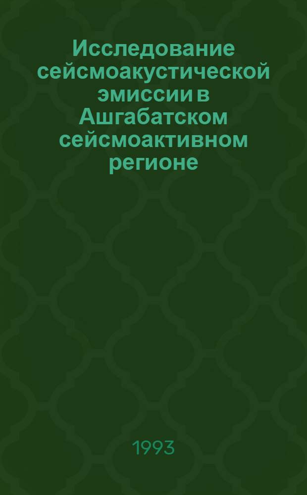 Исследование сейсмоакустической эмиссии в Ашгабатском сейсмоактивном регионе : Автореф. дис. на соиск. учен. степ. к.ф.-м.н. : Спец. 01.04.06