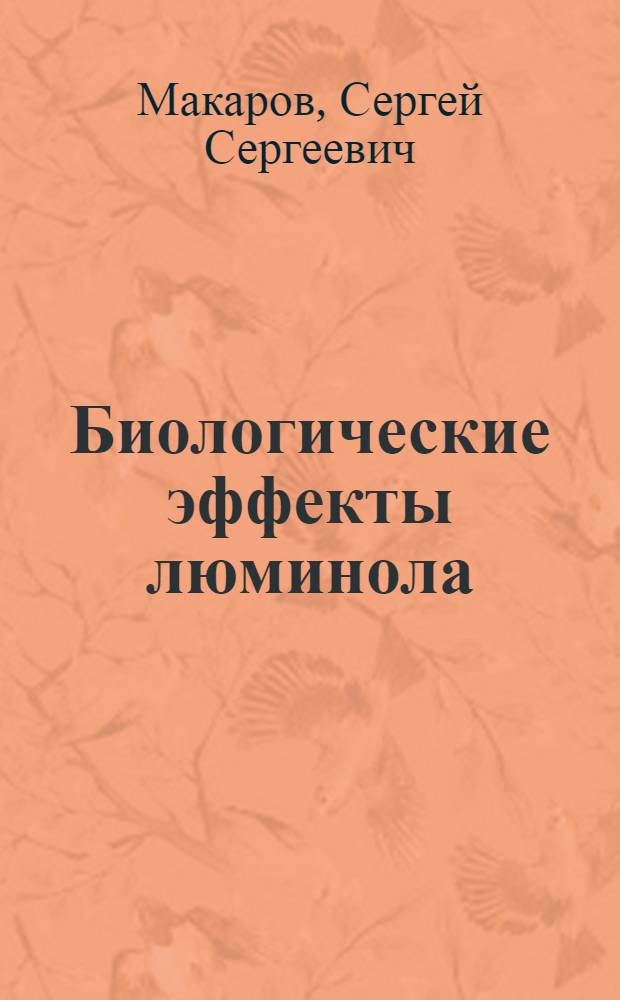 Биологические эффекты люминола:(5-амино-2,3-дигидро-1,4-фталазиндиона) : Автореф. дис. на соиск. учен. степ. к.б.н. : Спец. 03.00.02