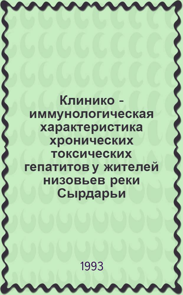 Клинико - иммунологическая характеристика хронических токсических гепатитов у жителей низовьев реки Сырдарьи : Автореф. дис. на соиск. учен. степ. к.м.н. : Спец. 14.00.05