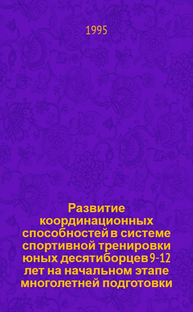 Развитие координационных способностей в системе спортивной тренировки юных десятиборцев 9-12 лет на начальном этапе многолетней подготовки : Автореф. дис. на соиск. учен. степ. к.п.н. : Спец. 13.00.04