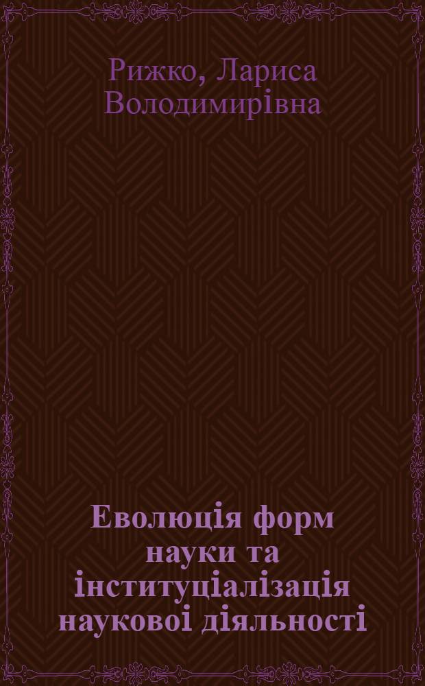 Еволюцiя форм науки та iнституцiалiзацiя науковоi дiяльностi : Автореф. дис. на соиск. учен. степ. к.филос.н. : Спец. 09.00.01