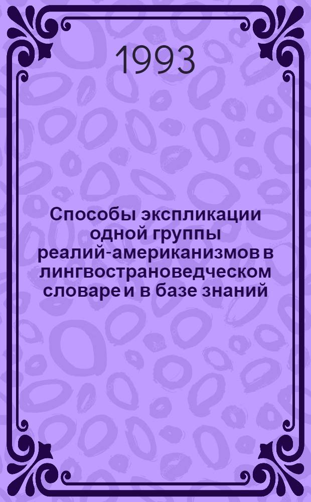 Способы экспликации одной группы реалий-американизмов в лингвострановедческом словаре и в базе знаний : Автореф. дис. на соиск. учен. степ. к.филол.н. : Спец. 10.02.19