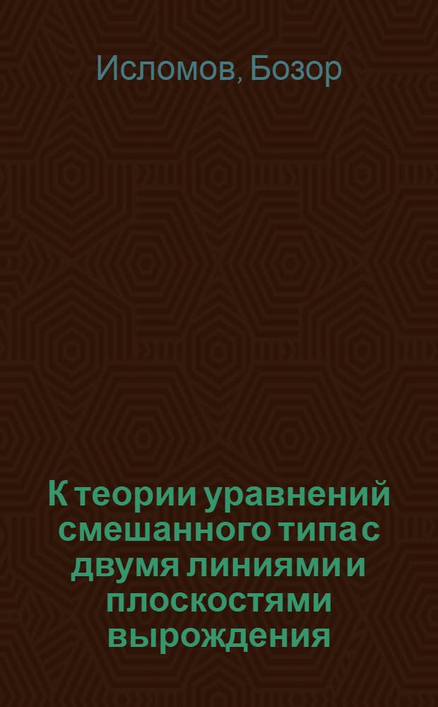 К теории уравнений смешанного типа с двумя линиями и плоскостями вырождения : Автореф. дис. на соиск. учен. степ. д.ф.-м.н. : Спец. 01.01.02