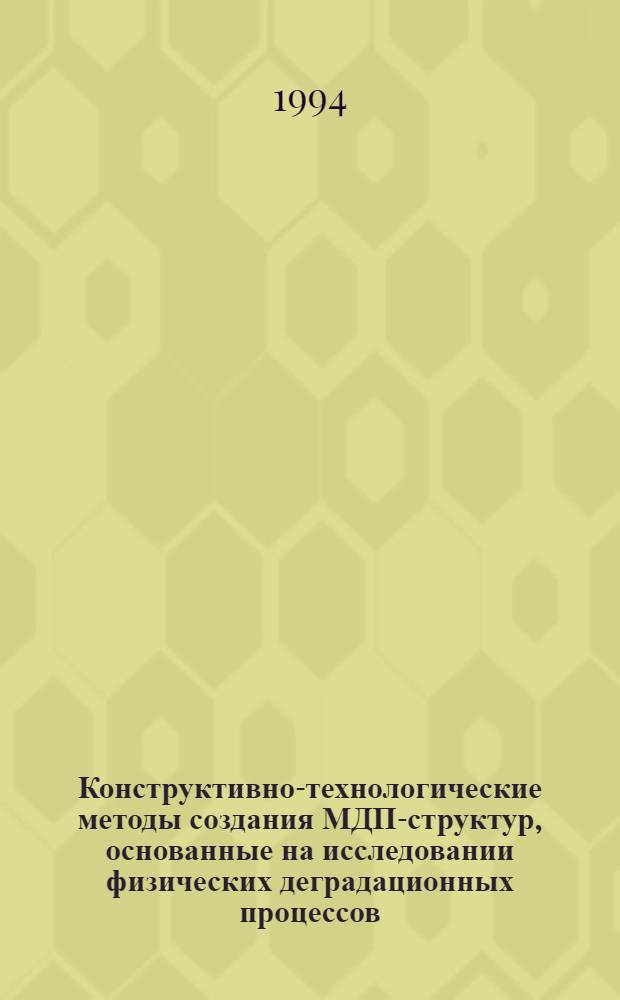 Конструктивно-технологические методы создания МДП-структур, основанные на исследовании физических деградационных процессов : Автореф. дис. на соиск. учен. степ. к.т.н. : Спец. 05.27.01
