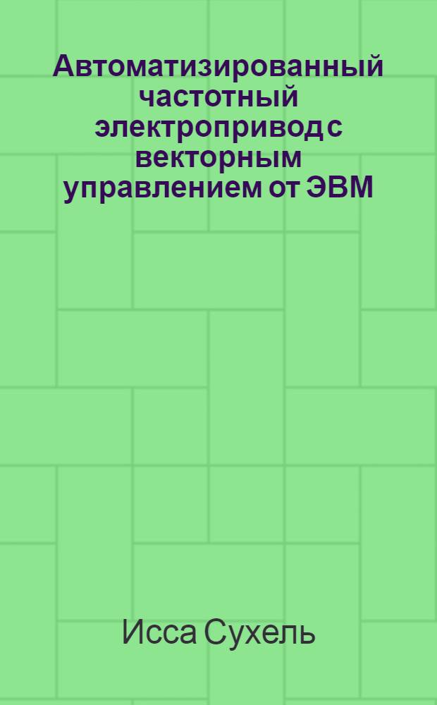 Автоматизированный частотный электропривод с векторным управлением от ЭВМ : Автореф. дис. на соиск. учен. степ. к.т.н. : Спец. 05.09.03