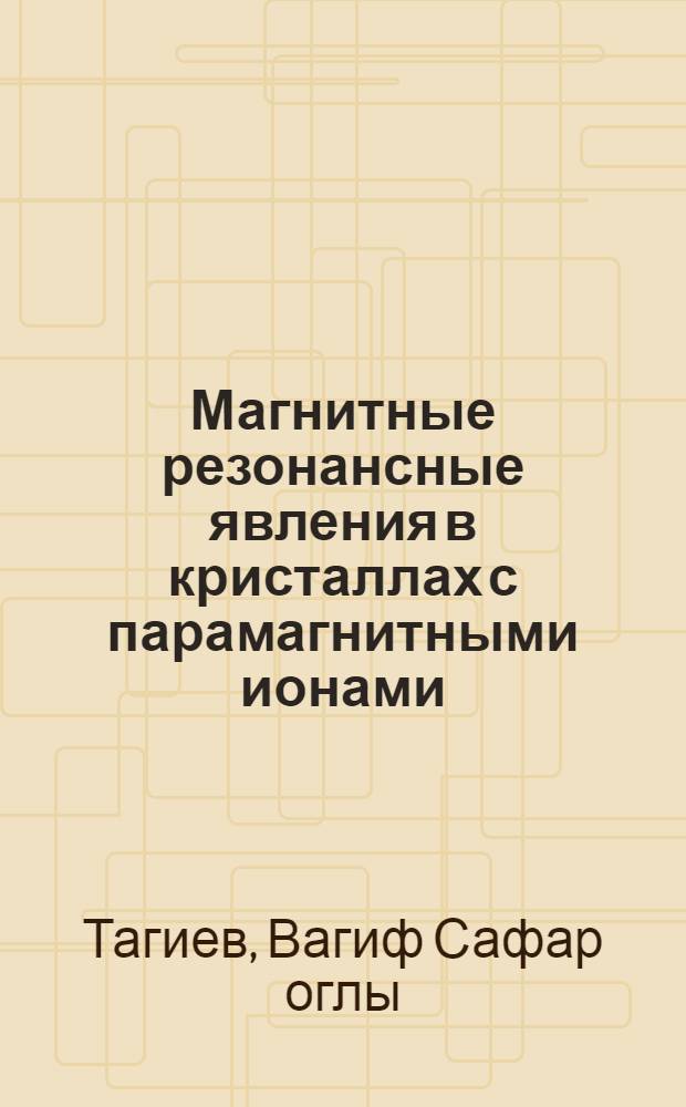 Магнитные резонансные явления в кристаллах с парамагнитными ионами : Автореф. дис. на соиск. учен. степ. к.ф.-м.н. : Спец. 01.04.07