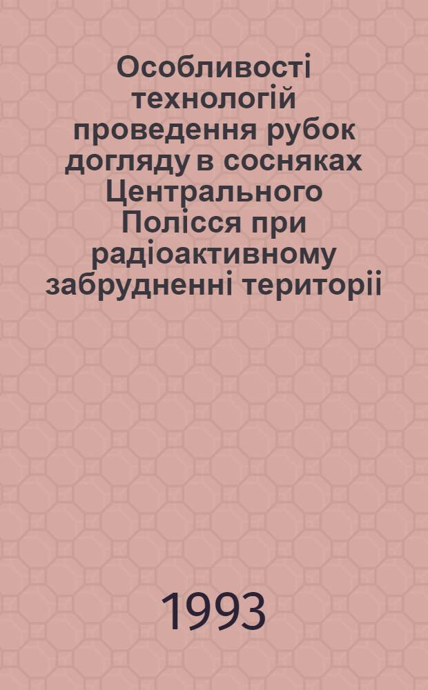 Особливостi технологiй проведення рубок догляду в сосняках Центрального Полiсся при радiоактивному забрудненнi територii : Автореф. дис. на соиск. учен. степ. к.с.-х.н. : Спец. 06.03.03