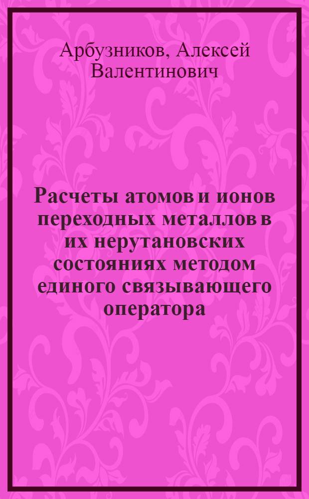 Расчеты атомов и ионов переходных металлов в их нерутановских состояниях методом единого связывающего оператора : Автореф. дис. на соиск. учен. степ. к.х.н. : Спец. 01.04.17