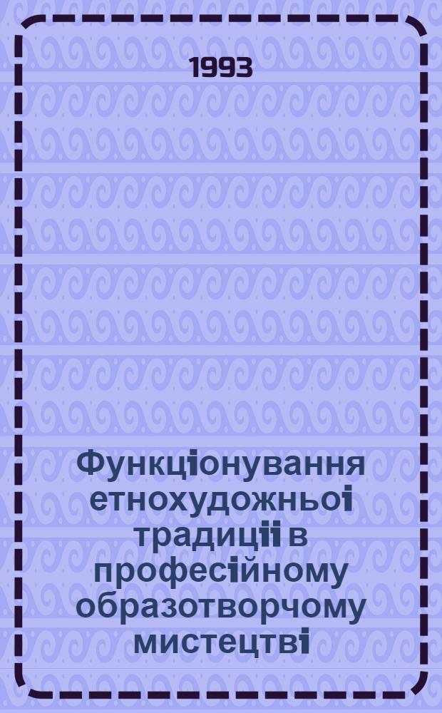 Функцiонування етнохудожньоi традицii в професiйному образотворчому мистецтвi : (На матерiалi нац. шкiл 60-80 рокiв) : Автореф. дис. на соиск. учен. степ. д.филос.н. : Спец. 09.00.04