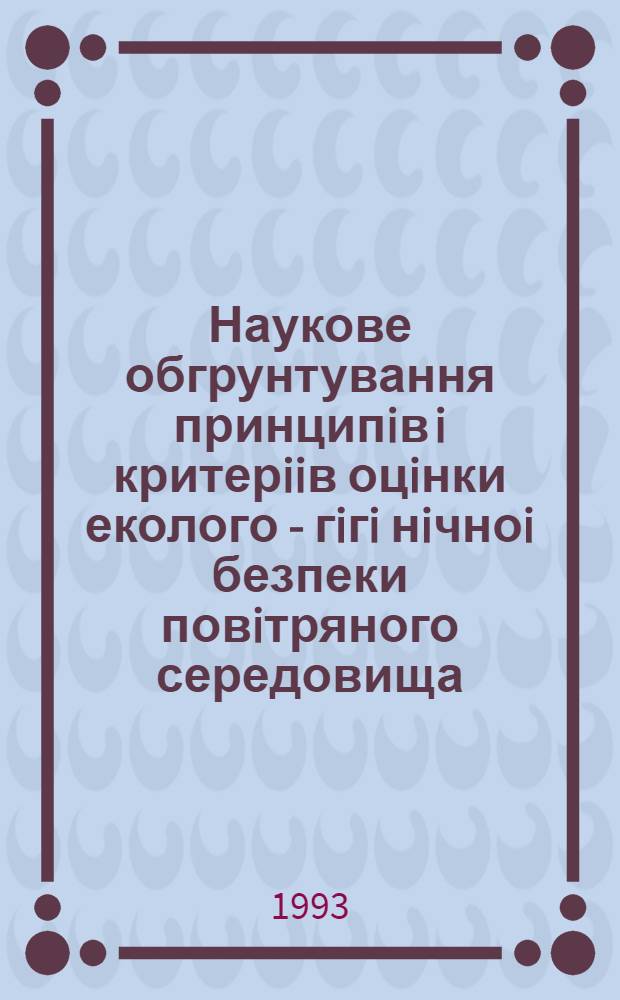 Наукове обгрунтування принципiв i критерiiв оцiнки еколого - гiгi нiчноi безпеки повiтряного середовища :(На прикладi територ. розмiщення пiдпри мств нафтопереробноi та азотноi промисловостi) : Автореф. дис. на соиск. учен. степ. д.м.н. : Спец. 14.00.07
