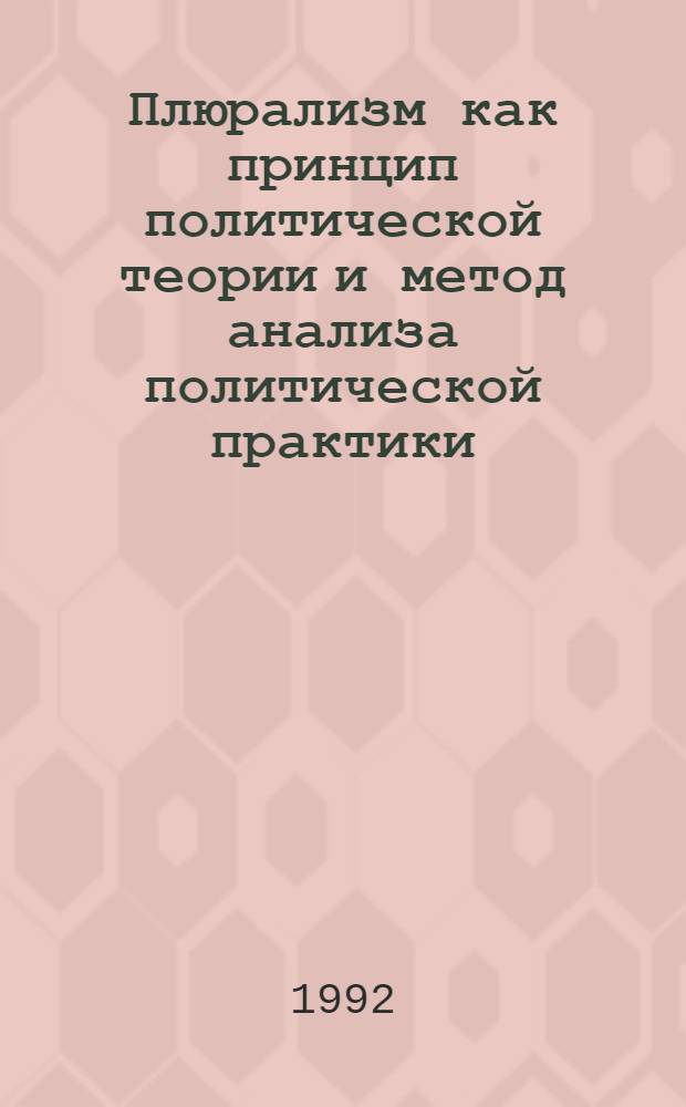 Плюрализм как принцип политической теории и метод анализа политической практики : Автореф. дис. на соиск. учен. степ. к.филос.н. : Спец. 09.00.10