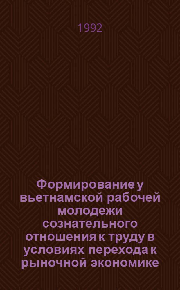 Формирование у вьетнамской рабочей молодежи сознательного отношения к труду в условиях перехода к рыночной экономике : Автореф. дис. на соиск. учен. степ. к.филос.н. : Спец. 09.00.10