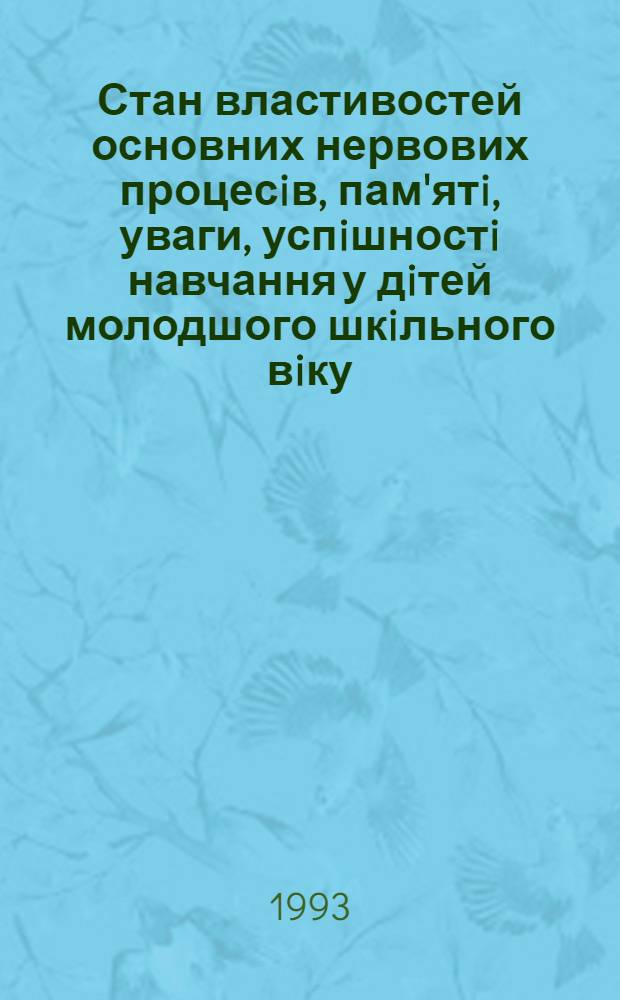 Стан властивостей основних нервових процесiв, пам'ятi, уваги, успiшностi навчання у дiтей молодшого шкiльного вiку : Автореф. дис. на соиск. учен. степ. к.м.н. : Спец. 14.00.17