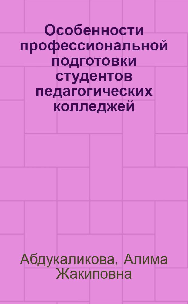 Особенности профессиональной подготовки студентов педагогических колледжей : Автореф. дис. на соиск. учен. степ. к.п.н. : Спец. 13.00.01