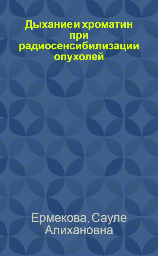 Дыхание и хроматин при радиосенсибилизации опухолей : Автореф. дис. на соиск. учен. степ. д.м.н. : Спец. 14.00.19