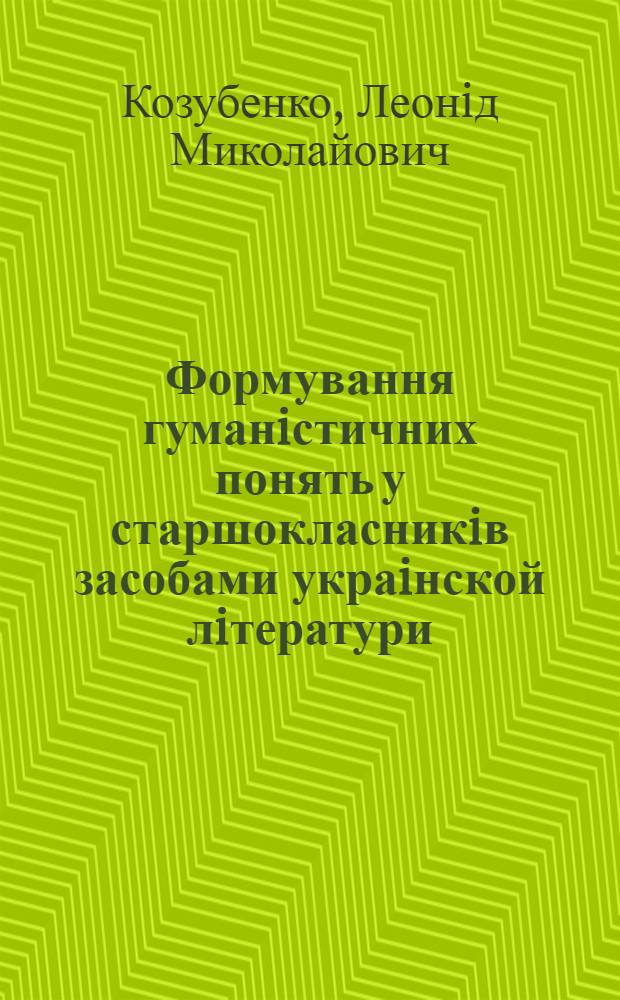 Формування гуманiстичних понять у старшокласникiв засобами украiнской лiтератури : Автореф. дис. на соиск. учен. степ. к.п.н. : Спец. 13.00.02