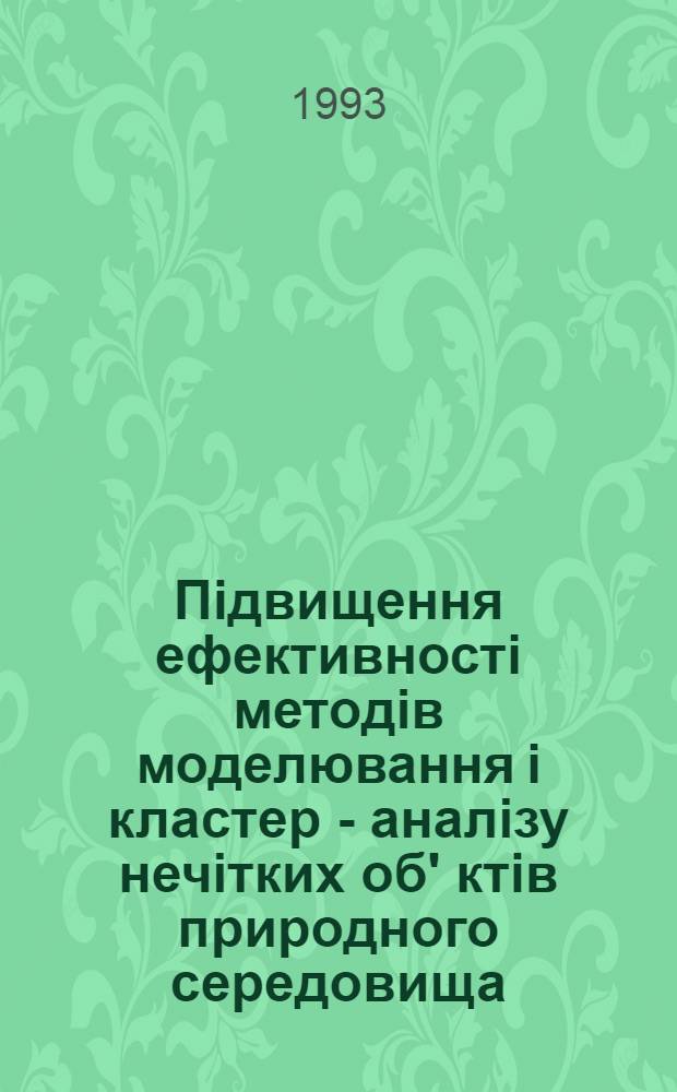Пiдвищення ефективностi методiв моделювання i кластер - аналiзу нечiтких об' ктiв природного середовища : Автореф. дис. на соиск. учен. степ. к.т.н. : Спец. 05.13.01