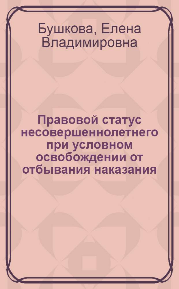 Правовой статус несовершеннолетнего при условном освобождении от отбывания наказания: (Услов. осуждении и отсрочке исполнения приговора) : Автореф. дис. на соиск. учен. степ. к.ю.н. : Спец. 12.00.08