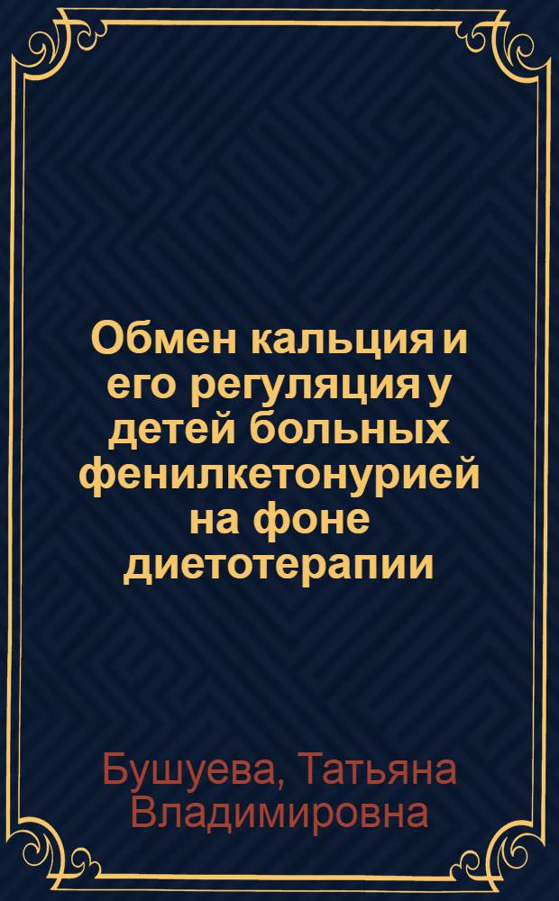 Обмен кальция и его регуляция у детей больных фенилкетонурией на фоне диетотерапии : Автореф. дис. на соиск. учен. степ. к.м.н. : Спец. 14.00.09