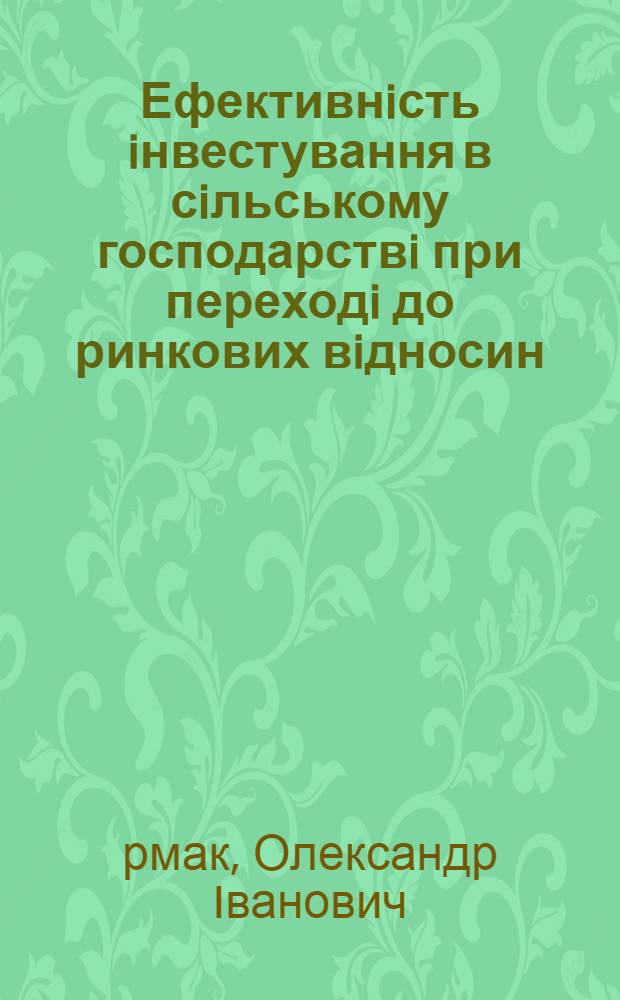 Ефективнiсть iнвестування в сiльському господарствi при переходi до ринкових вiдносин : Автореф. дис. на соиск. учен. степ. к.э.н. : Спец. 08.00.05