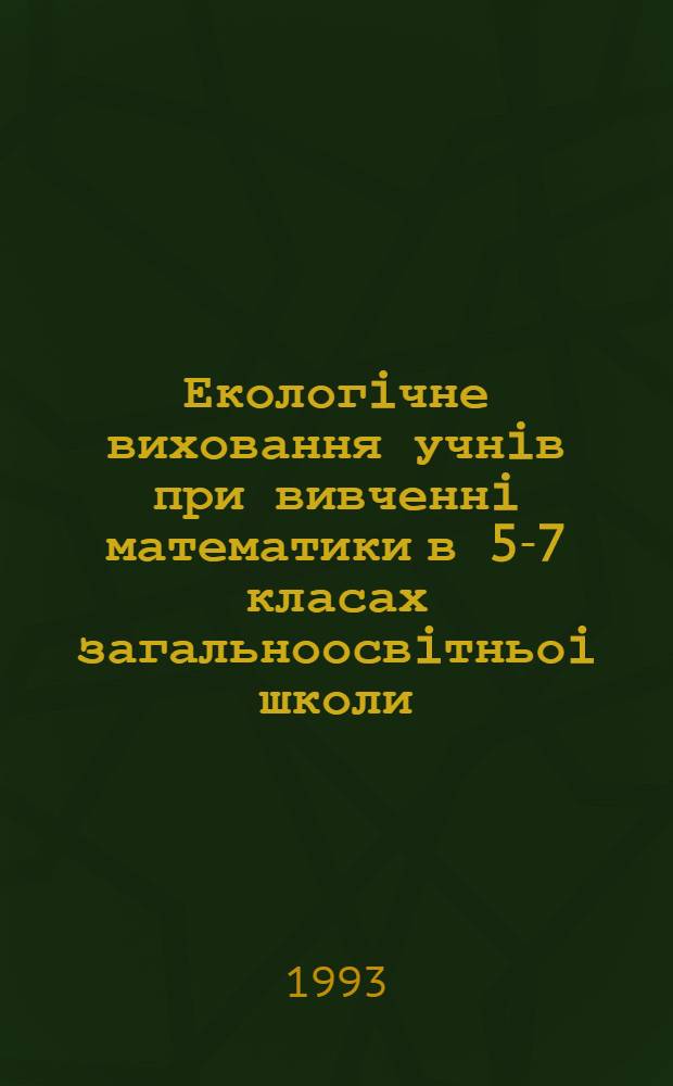 Екологiчне виховання учнiв при вивченнi математики в 5-7 класах загальноосвiтньоi школи : Автореф. дис. на соиск. учен. степ. к.п.н. : Спец. 13.00.02