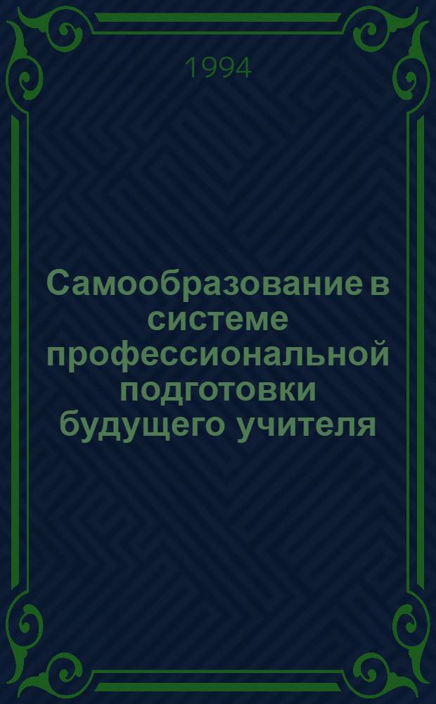 Самообразование в системе профессиональной подготовки будущего учителя : Автореф. дис. на соиск. учен. степ. к.п.н. : Спец. 13.00.01