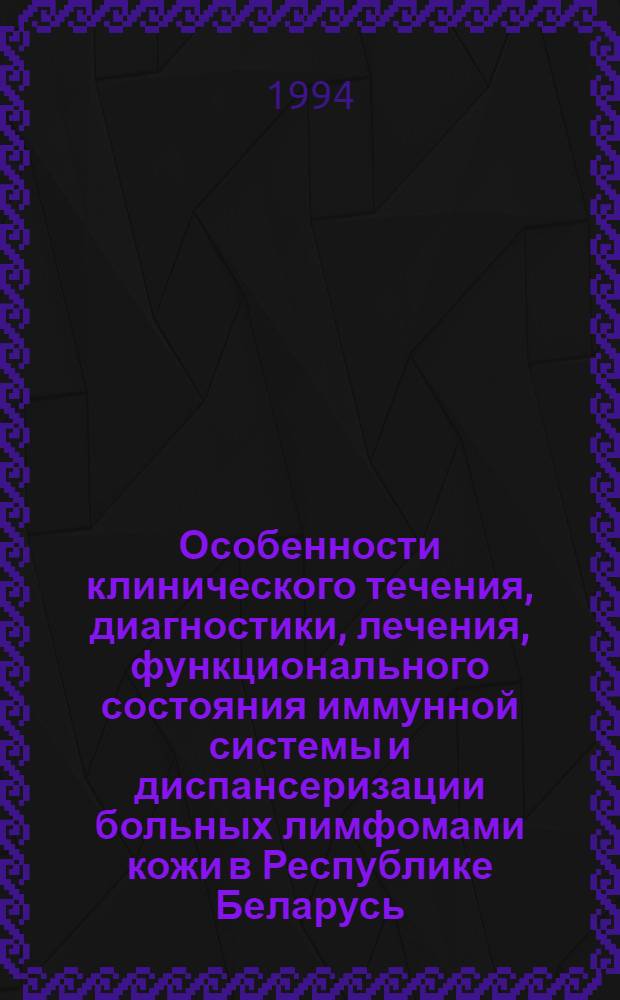 Особенности клинического течения, диагностики, лечения, функционального состояния иммунной системы и диспансеризации больных лимфомами кожи в Республике Беларусь : Автореф. дис. на соиск. учен. степ. к.м.н. : Спец. 14.00.11