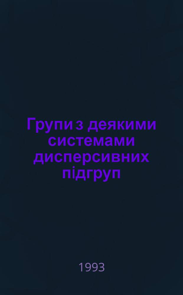 Групи з деякими системами дисперсивних пiдгруп : Автореф. дис. на соиск. учен. степ. д.ф.-м.н. : Спец. 01.01.06