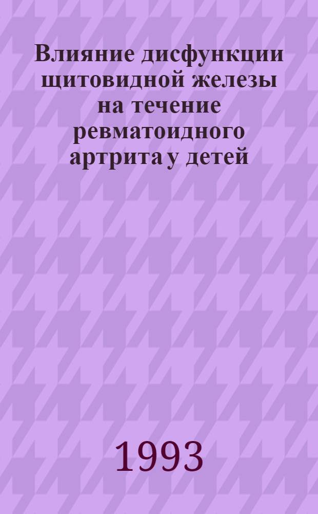 Влияние дисфункции щитовидной железы на течение ревматоидного артрита у детей : Автореф. дис. на соиск. учен. степ. к.м.н. : Спец. 14.00.09