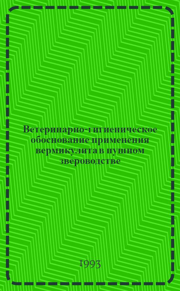 Ветеринарно-гигиеническое обоснование применения вермикулита в пушном звероводстве : Автореф. дис. на соиск. учен. степ. к.вет.н. : Спец. 16.00.08