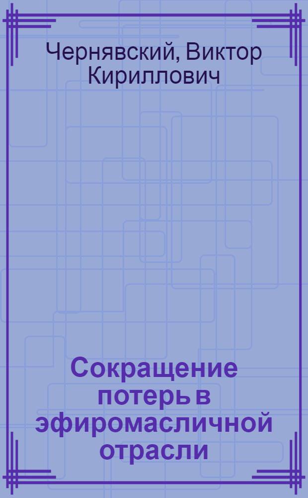 Сокращение потерь в эфиромасличной отрасли: (На прим. комб. "Крым. роза") : Автореф. дис. на соиск. учен. степ. к.э.н. : Спец. 08.06.01