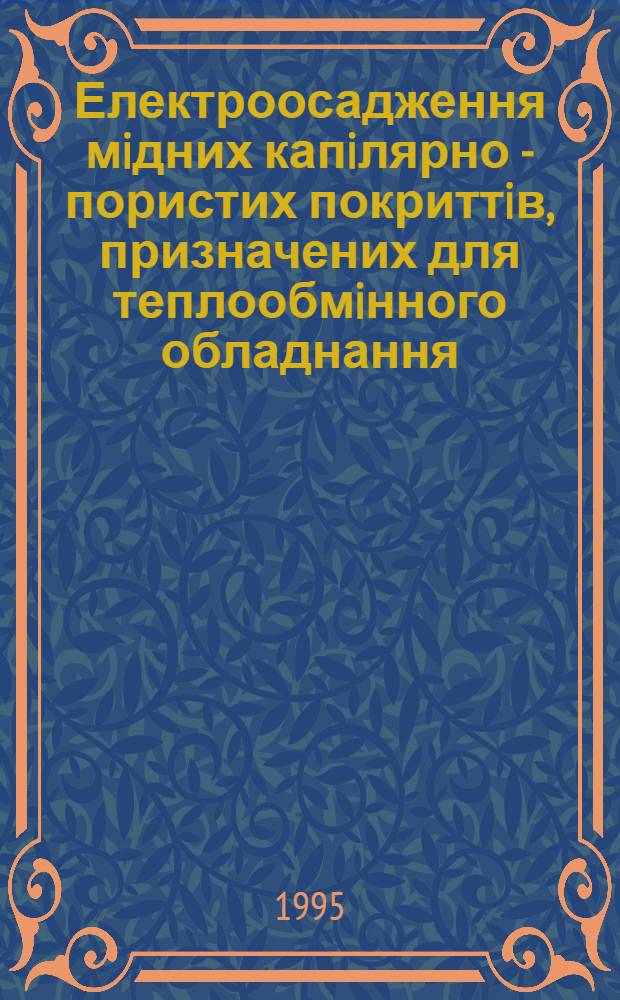 Електроосадження мiдних капiлярно - пористих покриттiв, призначених для теплообмiнного обладнання : Автореф. дис. на соиск. учен. степ. к.т.н. : Спец. 05.17.03
