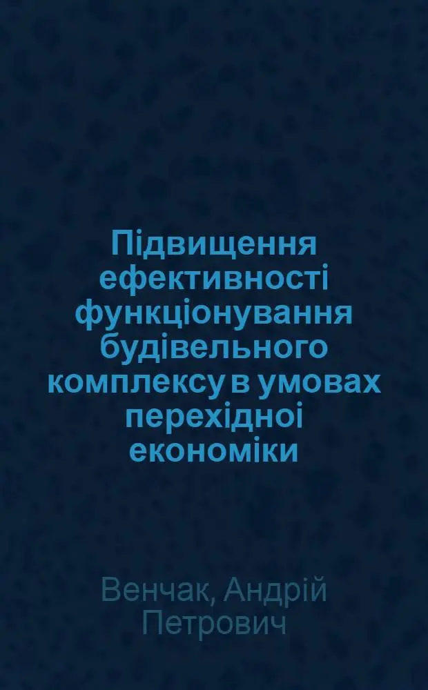 Пiдвищення ефективностi функцiонування будiвельного комплексу в умовах перехiдноi економiки : Автореф. дис. на соиск. учен. степ. к.э.н. : Спец. 08.10.02