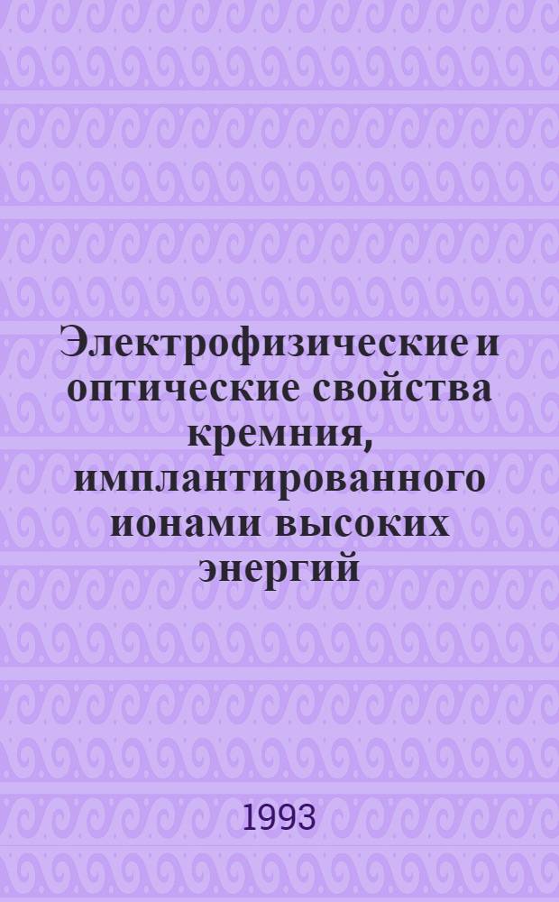 Электрофизические и оптические свойства кремния, имплантированного ионами высоких энергий : Автореф. дис. на соиск. учен. степ. к.ф.-м.н. : Спец. 01.04.10