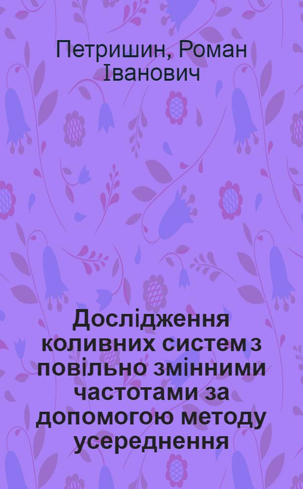 Дослiдження коливних систем з повiльно змiнними частотами за допомогою методу усереднення : Автореф. дис. на соиск. учен. степ. д.ф.-м.н. : Спец. 01.01.02