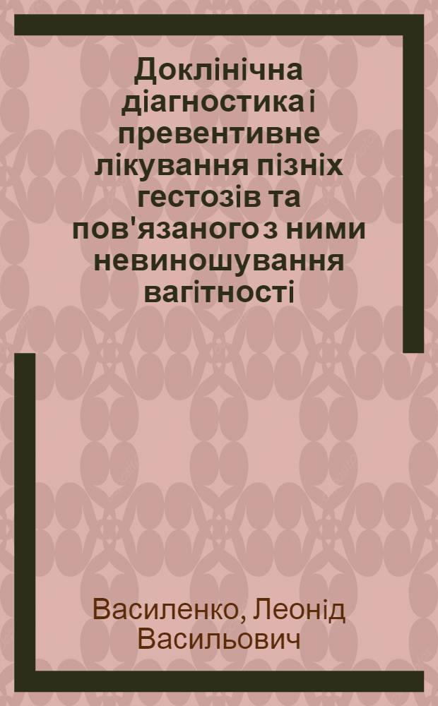 Доклiнiчна дiагностика i превентивне лiкування пiзнiх гестозiв та пов'язаного з ними невиношування вагiтностi : Автореф. дис. на соиск. учен. степ. д.м.н. : Спец. 14.00.01