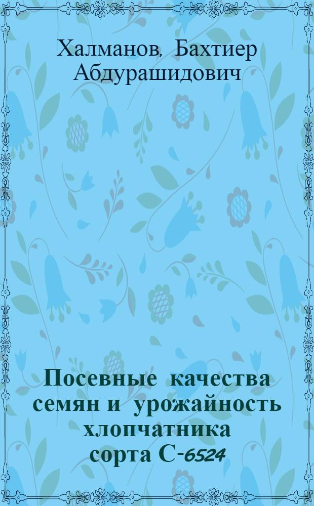Посевные качества семян и урожайность хлопчатника сорта С-6524 (G. HIRSUTUM L.) в зависимости от режима орошения и минерального питания : Автореф. дис. на соиск. учен. степ. к.с.-х.н. : Спец. 06.01.05