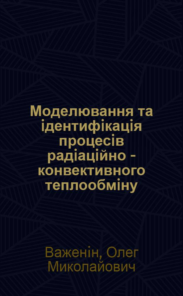Моделювання та iдентифiкацiя процесiв радiацiйно - конвективного теплообмiну : Автореф. дис. на соиск. учен. степ. к.т.н. : Спец. 05.13.16