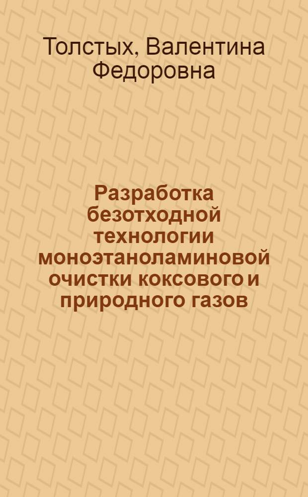 Разработка безотходной технологии моноэтаноламиновой очистки коксового и природного газов : Автореф. дис. на соиск. учен. степ. д.т.н. : Спец. 05.26.05