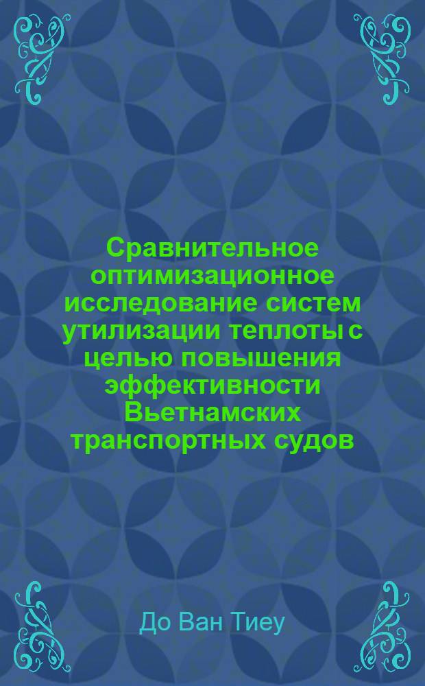 Сравнительное оптимизационное исследование систем утилизации теплоты с целью повышения эффективности Вьетнамских транспортных судов : Автореф. дис. на соиск. учен. степ. к.т.н. : Спец. 05.08.05