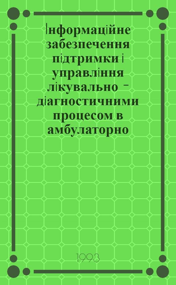 Iнформацiйне забезпечення пiдтримки i управлiння лiкувально - дiагностичними процесом в амбулаторно - полiклiнiчних установах : Автореф. дис. на соиск. учен. степ. д.м.н. : Спец. 05.13.09