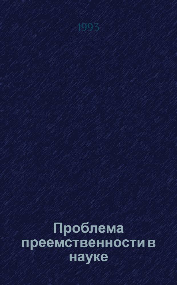 Проблема преемственности в науке : Автореф. дис. на соиск. учен. степ. д.филос.н. : Спец. 09.00.08