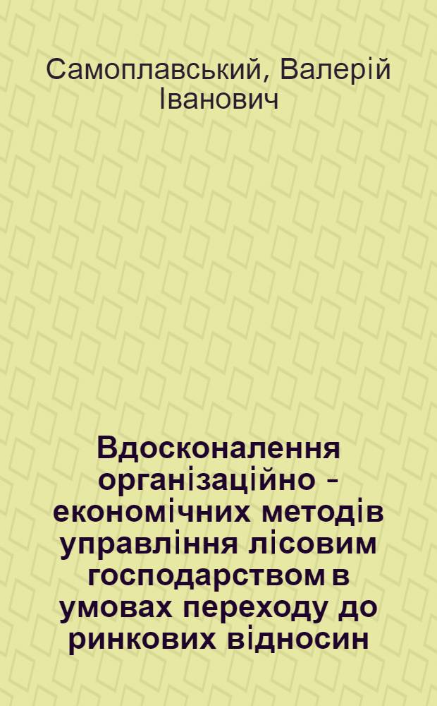 Вдосконалення органiзацiйно - економiчних методiв управлiння лiсовим господарством в умовах переходу до ринкових вiдносин : Автореф. дис. на соиск. учен. степ. к.э.н. : Спец. 08.00.05