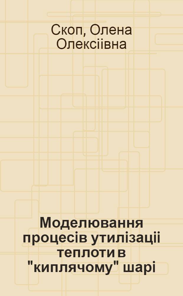 Моделювання процесiв утилiзацii теплоти в "киплячому" шарi : Автореф. дис. на соиск. учен. степ. к.т.н. : Спец. 05.14.04