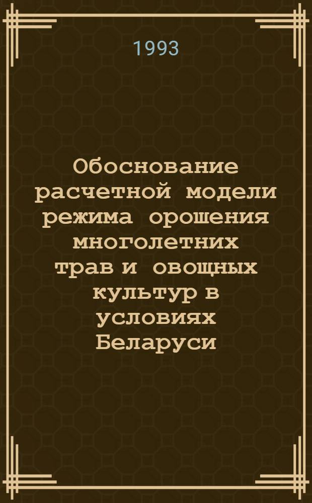 Обоснование расчетной модели режима орошения многолетних трав и овощных культур в условиях Беларуси : Автореф. дис. на соиск. учен. степ. д.т.н. : Спец. 06.01.02