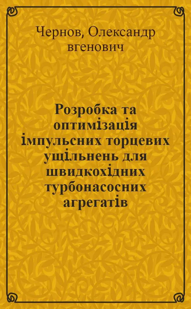 Розробка та оптимiзацiя iмпульсних торцевих ущiльнень для швидкохiдних турбонасосних агрегатiв : Автореф. дис. на соиск. учен. степ. к.т.н. : Спец. 05.04.13