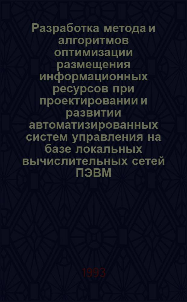 Разработка метода и алгоритмов оптимизации размещения информационных ресурсов при проектировании и развитии автоматизированных систем управления на базе локальных вычислительных сетей ПЭВМ: (На прим. АСУ металлург. предприятиями) : Автореф. дис. на соиск. учен. степ. к.т.н. : Спец. 05.13.06