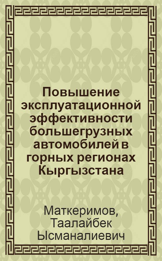Повышение эксплуатационной эффективности большегрузных автомобилей в горных регионах Кыргызстана : Автореф. дис. на соиск. учен. степ. к.т.н. : Спец. 05.05.03