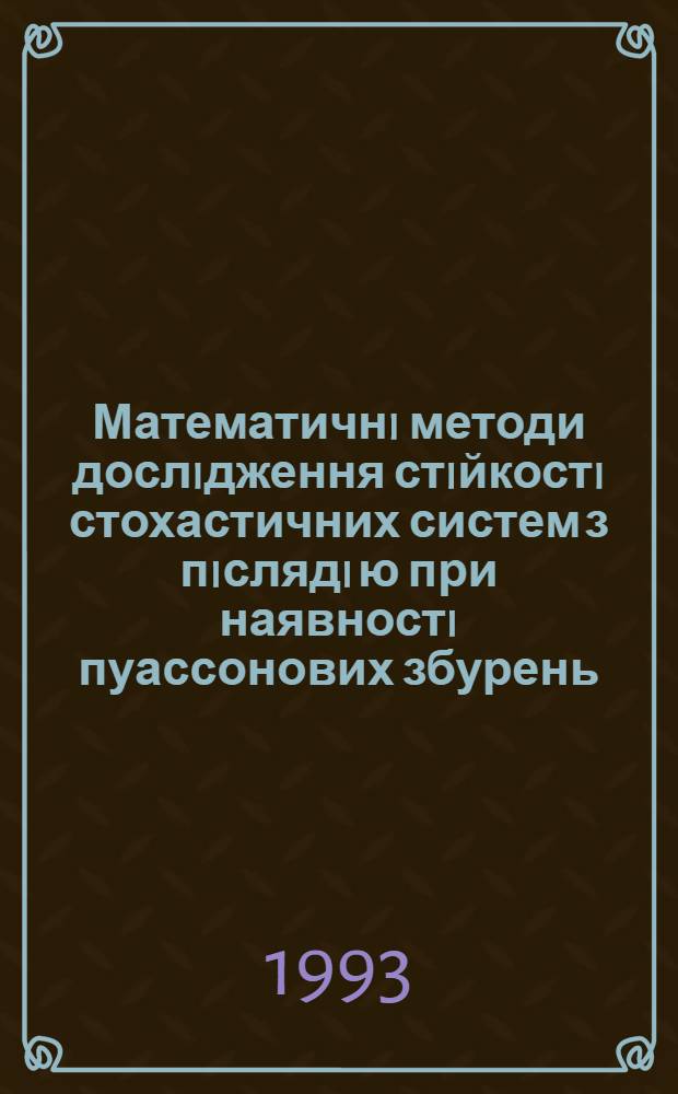 Математичнi методи дослiдження стiйкостi стохастичних систем з пiслядi ю при наявностi пуассонових збурень : Автореф. дис. на соиск. учен. степ. д.ф.-м.н. : Спец. 01.01.09