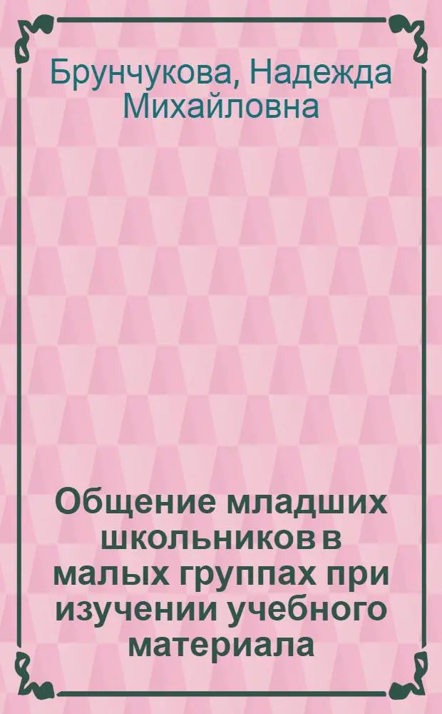 Общение младших школьников в малых группах при изучении учебного материала : Автореф. дис. на соиск. учен. степ. к.п.н. : Спец. 13.00.01